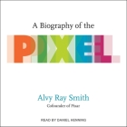 A Biography of the Pixel By Alvy Ray Smith, Daniel Henning (Read by) Cover Image