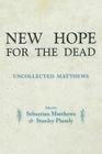 New Hope for the Dead: Uncollected William Matthews By SEBASTIAN MATTHEWS (Editor), STANLEY PLUMLY (Editor), William Matthews Cover Image