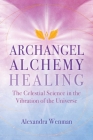 Archangel Alchemy Healing: The Celestial Science in the Vibration of the Universe By Alexandra Wenman Cover Image