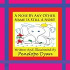A Nose By Any Other Name Is Still A Nose! By Penelope Dyan, Penelope Dyan (Illustrator) Cover Image