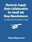 Electronic Supply Chain Collaboration for Small Job Shop Manufacturers: An Exploratory Triangulation Study By Thomas Coe Cover Image