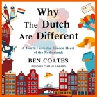 Why the Dutch Are Different: A Journey Into the Hidden Heart of the Netherlands By Ben Coates, Ciaran Saward (Read by) Cover Image