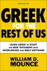 Greek for the Rest of Us, Third Edition: Learn Greek to Study the New Testament with Interlinears and Bible Software By William D. Mounce Cover Image