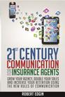 21st Century Communication For Insurance Agents: Grow Your Agency, Double Your Sales And Increase Your Retention Using The New Rules Of Communication By Robert Edgin Cover Image