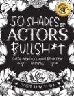 50 Shades of actors Bullsh*t: Swear Word Coloring Book For actors: Funny gag gift for actors w/ humorous cusses & snarky sayings actors want to say By Funny Swear Actor Gift Books Cover Image