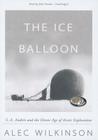 The Ice Balloon: S. A. Andree and the Heroic Age of Arctic Exploration By Alec Wilkinson, John Pruden (Read by) Cover Image