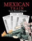 Mexican Train Score Record Sheets: Mexican Train Score Sheets Perfect ScoreKeeping Sheet Book Sectioned Tally Scoresheets Family or Competitive Play l By Sophia Kingcarter Cover Image