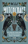 Wild Witchcraft: Folk Herbalism, Garden Magic, and Foraging for Spells, Rituals, and Remedies By Rebecca Beyer Cover Image