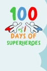 100 Days of Superheroes: 100 days of school activities ideas, 100th day of school book celebration ideas By Booki Nova Cover Image
