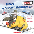 Biographie En Images: Voici J. Armand Bombardier By Elizabeth MacLeod, Mike Deas (Illustrator) Cover Image