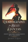 Choreography for Belly Dancers: Create your next choreography with confidence By Sharon M. Ross Cover Image
