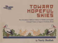 Toward Hopeful Skies: Two Ukrainian Children's Books in Yiddish and English. a Benefit Volume to Support Ukrainian Relief By Yuriy Budiak Cover Image