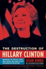 The Destruction of Hillary Clinton: Untangling the Political Forces, Media Culture, and Assault on Fact That Decided  the 2016 Election By Susan Bordo Cover Image