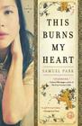 This Burns My Heart: A Novel By Samuel Park Cover Image