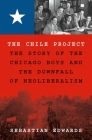 The Chile Project: The Story of the Chicago Boys and the Downfall of Neoliberalism By Sebastian Edwards Cover Image