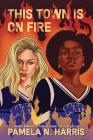This Town Is on Fire By Pamela N. Harris Cover Image