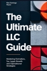 The Ultimate LLC Guide: Mastering Formation, Tax, Legal, Growth and Operational Strategies Cover Image