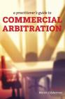 A Practitioner's Guide to Commercial Arbitration By Marvin J. Huberman (Editor) Cover Image