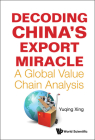 Decoding China's Export Miracle: A Global Value Chain Analysis By Yuqing Xing Cover Image
