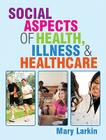 Social Aspects of Health, Illness and Healthcare By Mary Larkin Cover Image