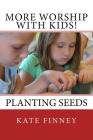 More Worship With Kids!: Planting Seeds By Kate Finney Cover Image
