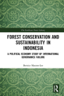 Forest Conservation and Sustainability in Indonesia: A Political Economy Study of International Governance Failure (Earthscan Forest Library) By Bernice Maxton-Lee Cover Image