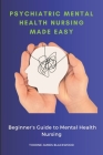 Psychiatric Mental Health Nursing Made Easy: Beginner's Guide to Mental Health Nursing Cover Image