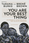 You Are Your Best Thing: Vulnerability, Shame Resilience, and the Black Experience By Tarana Burke (Editor), Brené Brown (Editor) Cover Image