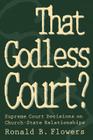 That Godless Court?: Supreme Court Decisions on Church-State Relationships By Ronald B. Flowers Cover Image