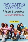 Navigating Conflict with Confidence: A Teen's Guide to Emotional Intelligence and Social Skills By Victoria Whyte Cover Image