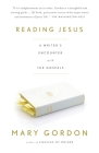 Reading Jesus: A Writer's Encounter with the Gospels By Mary Gordon Cover Image