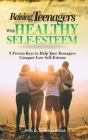 Raising Teenagers With Healthy Self-Esteem: 8 Proven Keys to Help Your Teenagers Conquer Low Self-Esteem By Phil O. Ikponmwosa Cover Image