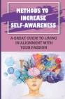 Methods To Increase Self-Awareness: A Great Guide To Living In Alignment With Your Passion: Awaken Motivation By Abel Mendoca Cover Image