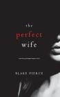 The Perfect Wife (A Jessie Hunt Psychological Suspense Thriller-Book One) By Blake Pierce Cover Image