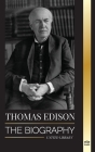 Thomas Edison: The Biography of an American Genius Inventor and Scientist who Invented the Modern World (Science) By United Library Cover Image