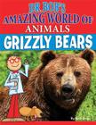 Grizzly Bears (Dr. Bob's Amazing World of Animals) By Ruth Owen Cover Image