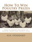How To Win Poultry Prizes: How to Exhibit Chickens in Poultry Shows and County Fairs By Jackson Chambers (Introduction by), H. H. Stoddard Cover Image