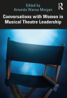Conversations with Women in Musical Theatre Leadership By Amanda Wansa Morgan (Editor) Cover Image