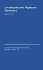 Undergraduate Algebraic Geometry (London Mathematical Society Student Texts #12) By Miles Reid Cover Image