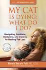 My Cat Is Dying: What Do I Do?: Navigating Emotions, Decisions, and Options for Healing Pet Loss Cover Image