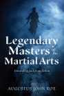 Legendary Masters of the Martial Arts: Unraveling Fact from Fiction By Augustus John Roe Cover Image