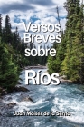 Versos Breves Sobre Rios By Juan Moisés de la Serna Cover Image