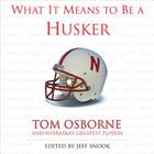What It Means to Be a Husker: Tom Osborne and Nebraska's Greatest Players Cover Image