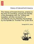 The History of Ancient America, Anterior to the Time of Columbus; Proving the Identity of the Aborigines with the Tyrians and Israelites; And the Intr By George M. R. S. Jones Cover Image