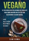 Vegano: 101 Deliciosas Recetas Veganas de Chocolate Para Complementar un Estilo de Vida Vegetariano y Vegano Radical Cover Image
