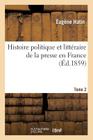 Histoire Politique Et Littéraire de la Presse En France. T. 2 (Generalites) Cover Image