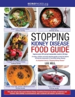 Stopping Kidney Disease Food Guide: A recipe, nutrition and meal planning guide to treat the factors driving the progression of incurable kidney disea Cover Image