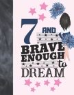 7 And Brave Enough To Dream: Cheerleading Gift For Girls Age 7 Years Old - Cheerleader Art Sketchbook Sketchpad Activity Book For Kids To Draw And By Krazed Scribblers Cover Image