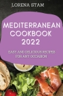 Mediterranean Cookbook 2022: Easy and Delicious Recipes for Any Occasion By Lorena Stam Cover Image