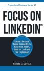 Focus on LinkedIn: Create a Personal Brand on LinkedIn? to Make More Money, Generate Leads, and Find Employment (Business Professional #7) By Richard G. Lowe Jr Cover Image